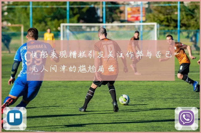 快船表现糟糕引发关注作弊与否已无人问津的尴尬局面