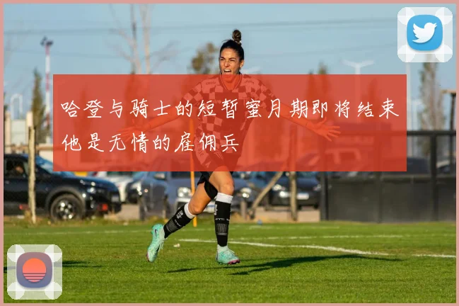 哈登与骑士的短暂蜜月期即将结束他是无情的雇佣兵