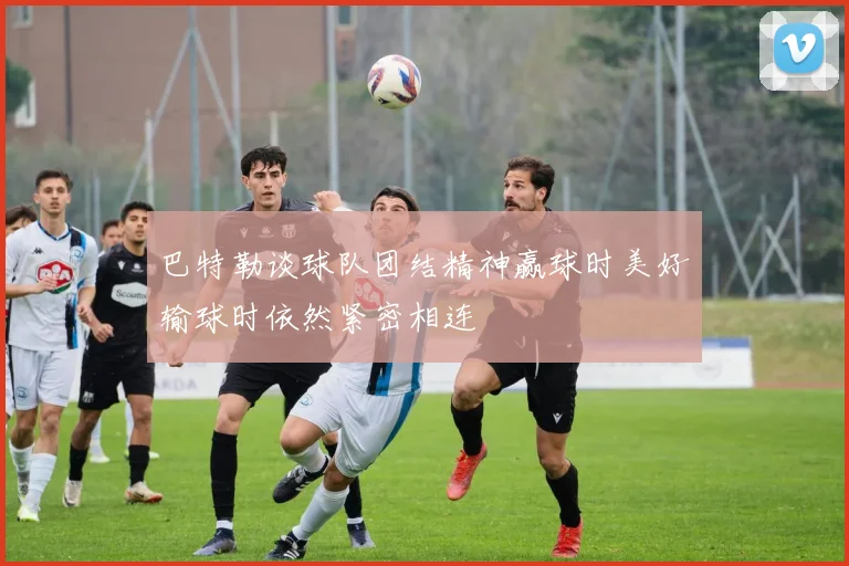巴特勒谈球队团结精神赢球时美好输球时依然紧密相连